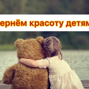 Вернём красоту детям!